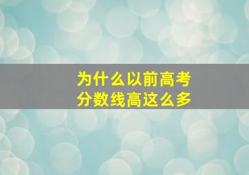 为什么以前高考分数线高这么多