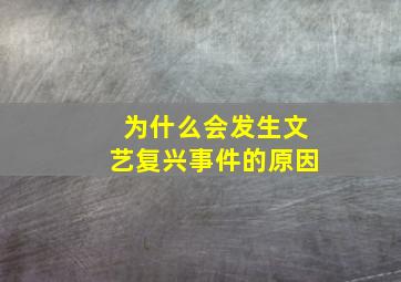 为什么会发生文艺复兴事件的原因