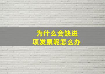 为什么会缺进项发票呢怎么办