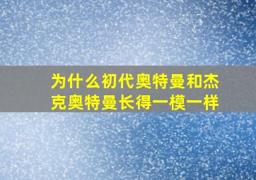 为什么初代奥特曼和杰克奥特曼长得一模一样