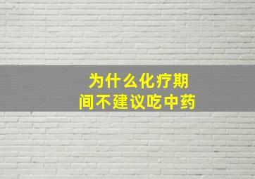 为什么化疗期间不建议吃中药