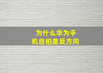 为什么华为手机自拍是反方向