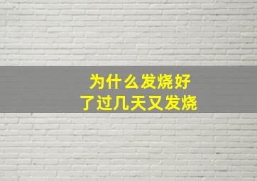 为什么发烧好了过几天又发烧