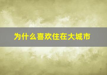 为什么喜欢住在大城市