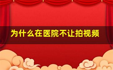 为什么在医院不让拍视频