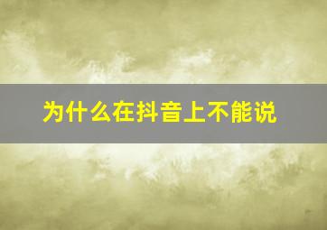 为什么在抖音上不能说