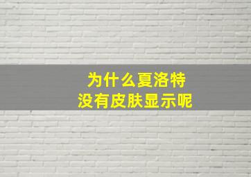 为什么夏洛特没有皮肤显示呢