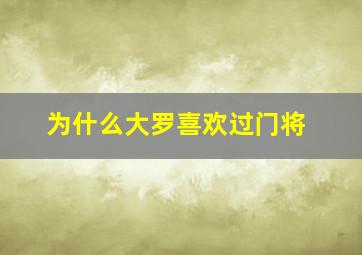 为什么大罗喜欢过门将