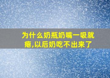 为什么奶瓶奶嘴一吸就瘪,以后奶吃不出来了