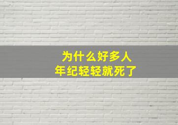 为什么好多人年纪轻轻就死了