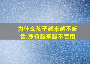 为什么孩子越来越不听话,惩罚越来越不管用