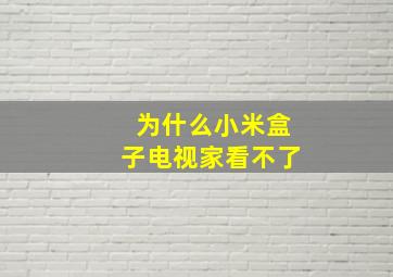 为什么小米盒子电视家看不了