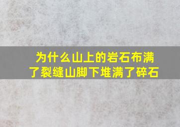 为什么山上的岩石布满了裂缝山脚下堆满了碎石