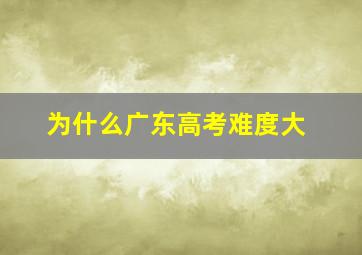 为什么广东高考难度大