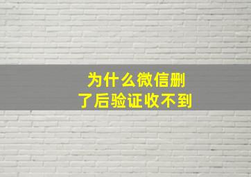 为什么微信删了后验证收不到