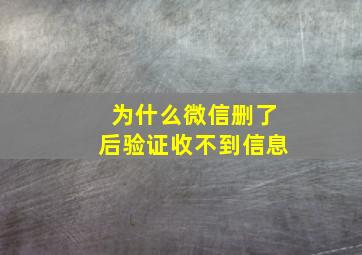 为什么微信删了后验证收不到信息