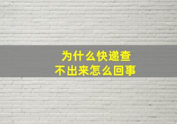 为什么快递查不出来怎么回事