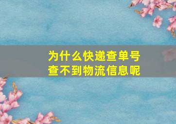 为什么快递查单号查不到物流信息呢