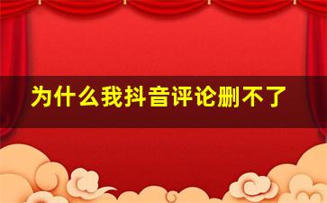 为什么我抖音评论删不了