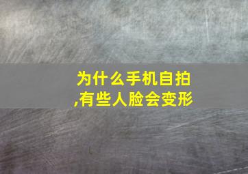 为什么手机自拍,有些人脸会变形