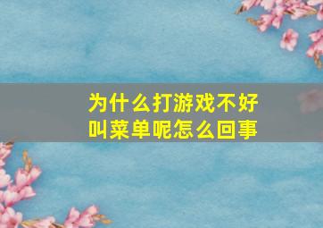 为什么打游戏不好叫菜单呢怎么回事