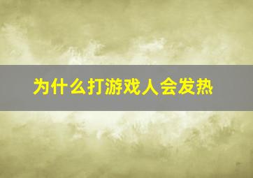 为什么打游戏人会发热