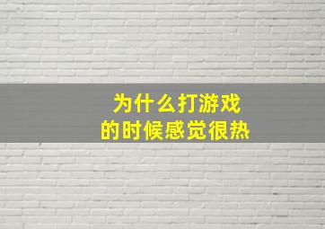 为什么打游戏的时候感觉很热