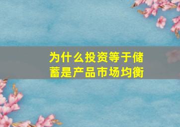 为什么投资等于储蓄是产品市场均衡