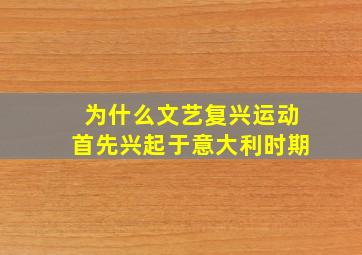 为什么文艺复兴运动首先兴起于意大利时期