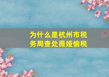 为什么是杭州市税务局查处薇娅偷税