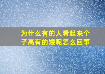 为什么有的人看起来个子高有的矮呢怎么回事