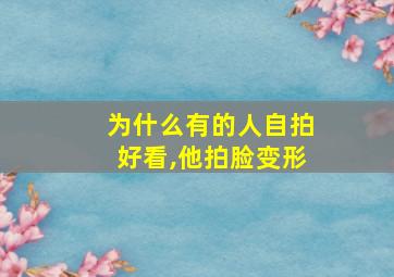 为什么有的人自拍好看,他拍脸变形