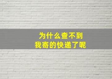 为什么查不到我寄的快递了呢