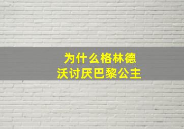 为什么格林德沃讨厌巴黎公主