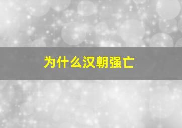 为什么汉朝强亡