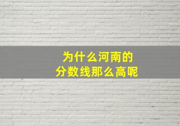 为什么河南的分数线那么高呢