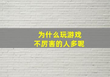 为什么玩游戏不厉害的人多呢