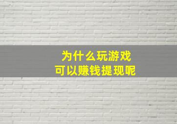 为什么玩游戏可以赚钱提现呢