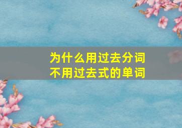 为什么用过去分词不用过去式的单词