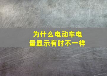 为什么电动车电量显示有时不一样