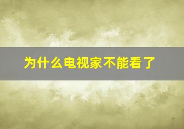 为什么电视家不能看了