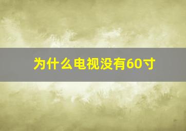 为什么电视没有60寸