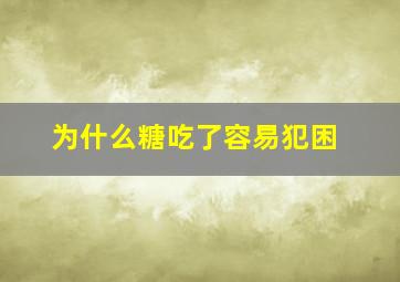 为什么糖吃了容易犯困