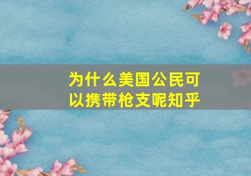 为什么美国公民可以携带枪支呢知乎