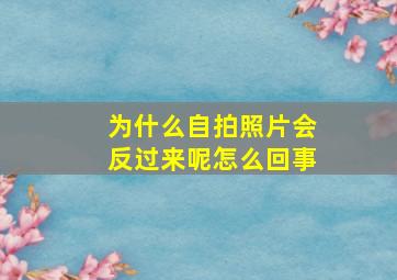 为什么自拍照片会反过来呢怎么回事