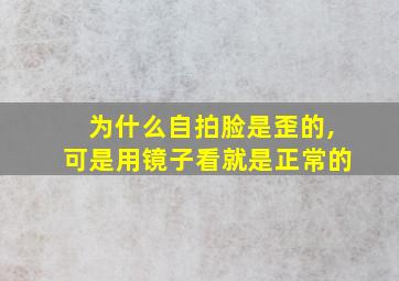 为什么自拍脸是歪的,可是用镜子看就是正常的