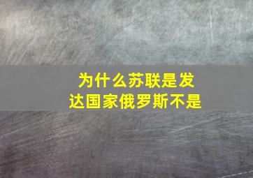 为什么苏联是发达国家俄罗斯不是