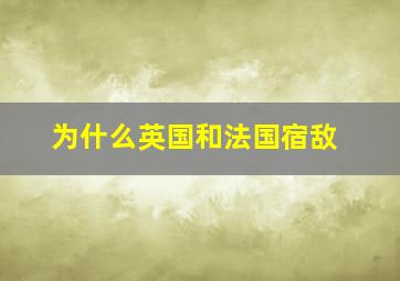 为什么英国和法国宿敌