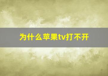 为什么苹果tv打不开