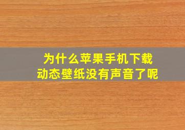 为什么苹果手机下载动态壁纸没有声音了呢